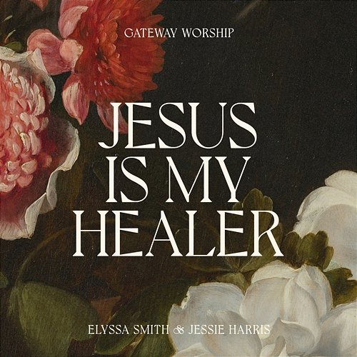 Jesus Is My Healer Gateway Worship, Elyssa Figueroa feat. Jessie Harris