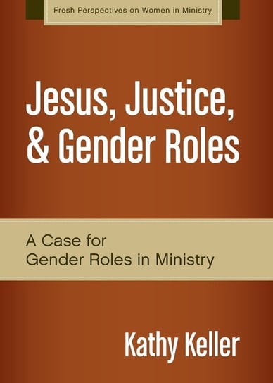 Jesus, Justice, & Gender Roles Keller Kathy