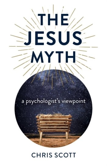 Jesus Myth, The - a psychologist`s viewpoint Scott Chris