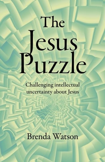 Jesus Puzzle, The: Challenging intellectual uncertainty about Jesus Watson Brenda