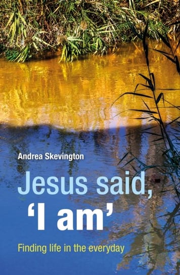 Jesus said, I am Finding life in the everyday Andrea Skevington