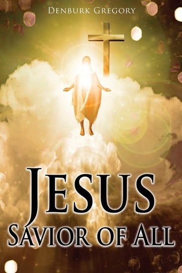 Jesus Savior Of All Gregory Denburk