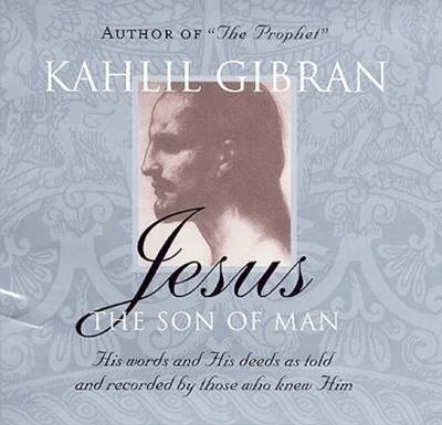 Jesus: The Son of Man Gibran Kahlil