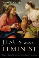 Jesus Was a Feminist Swidler Leonard J.