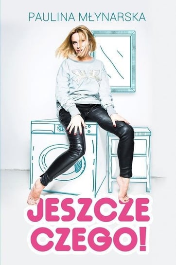 Jeszcze czego! Młynarska Paulina