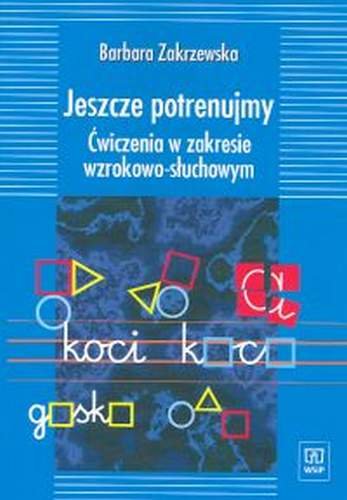 Jeszcze potrenujmy. Ćwiczenia w zakresie wzrokowo-słuchowym Zakrzewska Barbara