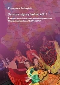 Jeszcze słyszę turkot kół. Romowie w województwie zachodniopomorskim. Bilans dziesięciolecia (1999-2009) Jastrzębski Przemysław
