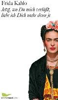 Jetzt, wo Du mich verläßt, liebe ich Dich mehr denn je Kahlo Frida