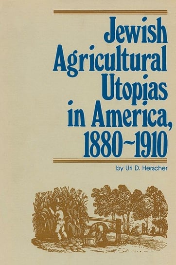 Jewish Agricultural Utopias in America, 1880-1910 Herscher Uri D.