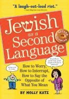 Jewish as a Second Language: How to Worry, How to Interrupt, How to Say the Opposite of What You Mean Katz Molly