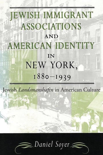 Jewish Immigrant Associations and American Identity in New York, 1880-1939 Soyer Daniel