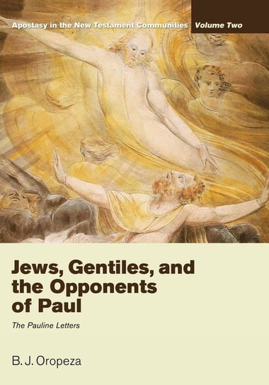 Jews, Gentiles, and the Opponents of Paul Oropeza B. J.