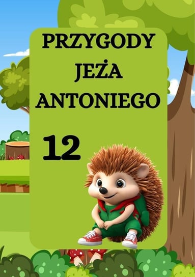 Jeż Antoni i tajemnica starego dębu. Przygody jeża Antoniego. Tom 12 - ebook PDF Magdalena Foryś