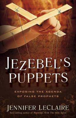 Jezebel's Puppets: Exposing the Agenda of False Prophets Leclaire Jennifer
