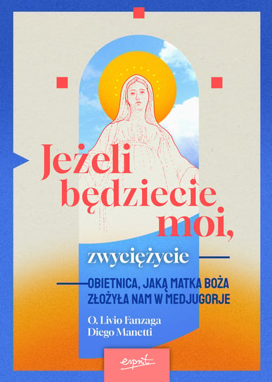 Jeżeli będziecie moi, zwyciężycie. Obietnica, jaką Matka Boża złożyła nam w Medjugorje Fanzaga Livio, Manetti Diego