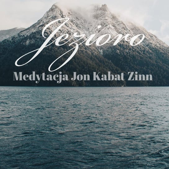 Jezioro - Jon Kabat Zinn - Medytacja - emocje.pro - podcast Fiszer Vivian