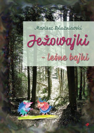 Jeżowajki - leśne bajki Dłużniewski Mariusz