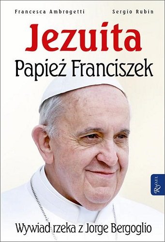 Jezuita. Papież Franciszek. Wywiad rzeka z Jorge Bergoglio Rubin Sergio, Ambrogetti Francesca