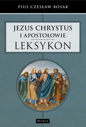 Jezus Chrystus i Apostołowie. Leksykon Bosak Czesław