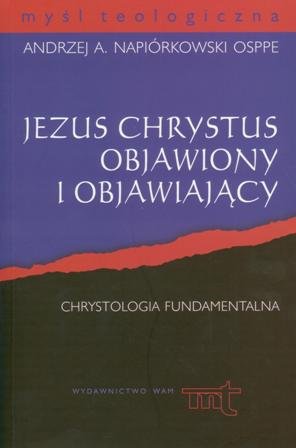 Jezus Chrystus objawiony i objawiający Napiórkowski Andrzej A.