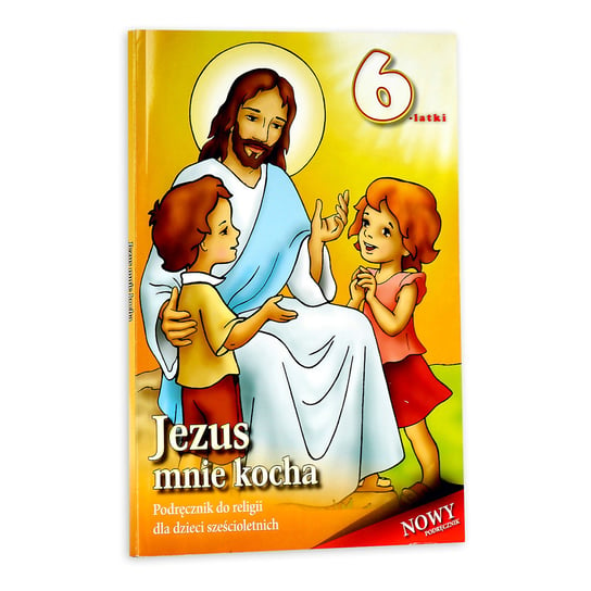 Jezus mnie kocha. Podręcznik do religii dla dzieci sześcioletnich Opracowanie zbiorowe