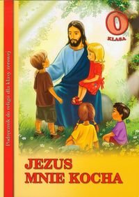 Jezus mnie kocha. Podręcznik do religii. Klasa 0 Opracowanie zbiorowe