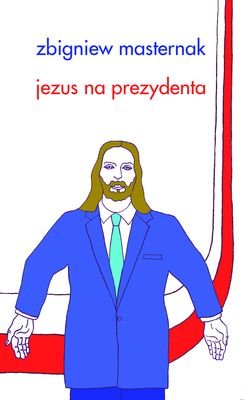 Jezus na prezydenta! Masternak Zbigniew
