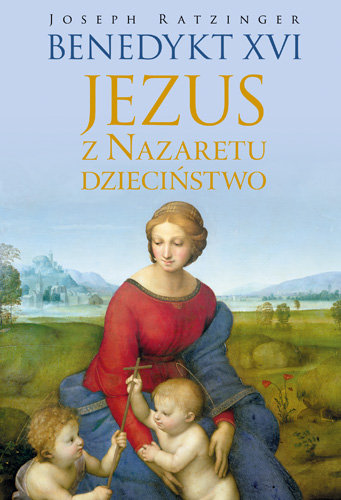 Jezus z Nazaretu. Dzieciństwo Benedykt XVI