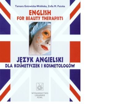 Język Angielski dla Kosmetyczek i Kosmetologów. English For Beauty Therapists Patoka Zofia, Gotowicka-Wolińska Tamara