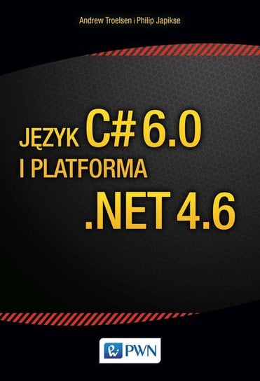 Język C# 6.0 i platforma .NET 4.6 Troelsen Andrew, Japikse Philip
