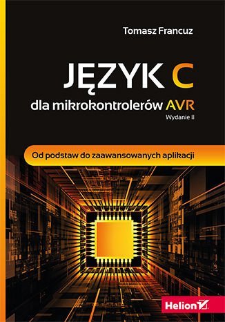Język C dla mikrokontrolerów AVR. Od podstaw do zaawansowanych aplikacji Francuz Tomasz