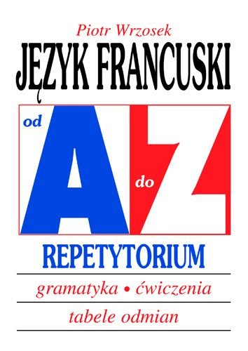 Język francuski od A do Z. Repetytorium Wrzosek Piotr