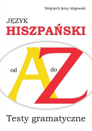 Język hiszpański od A do Z. Testy gramatyczne Majewski Wojciech J.
