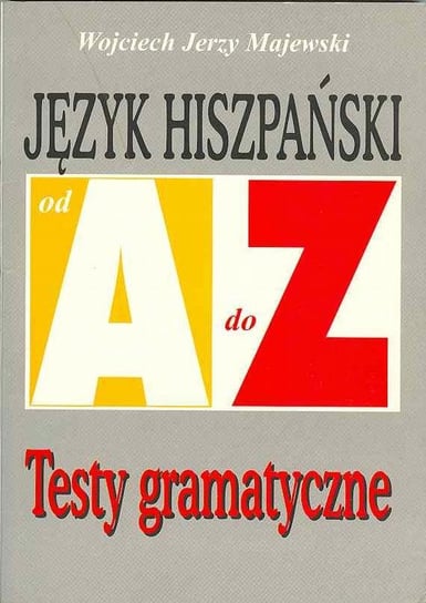 Język hiszpański od A do Z. Testy gramatyczne Majewski Wojciech J.
