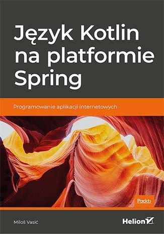 Język Kotlin na platformie Spring. Programowanie aplikacji internetowych Vasic Milos