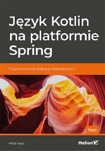 Język Kotlin na platformie Spring. Programowanie aplikacji internetowych Vasic Milos