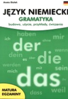 Język niemiecki. Gramatyka, budowa, użycie, przykłady, ćwiczenia Białek Aneta