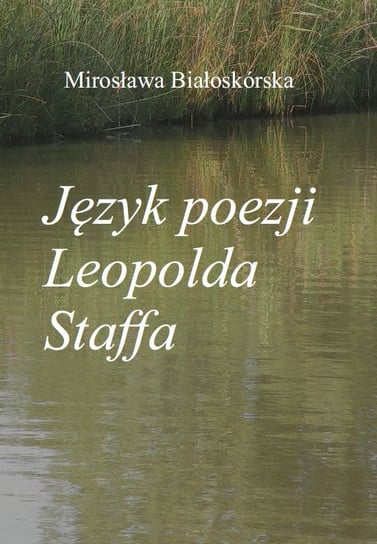 Język poezji Leopolda Staffa Białoskórska Mirosława