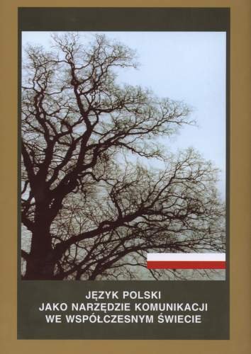 Język Polski jako Narzędzie Komunikacji we Współczesnym Świecie Opracowanie zbiorowe