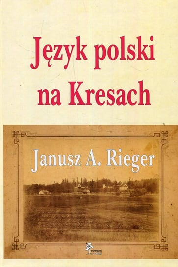 Język polski na Kresach Rieger Janusz A.
