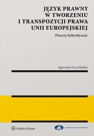 Język prawny w tworzeniu i transpozycji prawa Unii Europejskiej. Procesy hybrydyzacji Doczekalska Agnieszka
