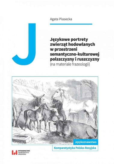 Językowe portrety zwierząt hodowlanych w przestrzeni semantyczno-kulturowej polszczyzny i ruszczyzny (na materiale frazeologii) Piasecka Agata