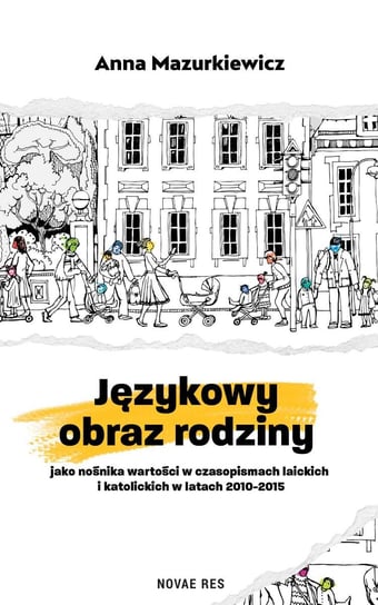 Językowy obraz rodziny jako nośnika wartości w czasopismach laickich i katolickich w latach 2010-2015 Mazurkiewicz Anna