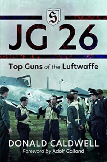 JG 26: Top Guns of the Luftwaffe Donald Caldwell