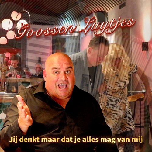 Jij denkt maar dat je alles mag van mij Goossen Luytjes