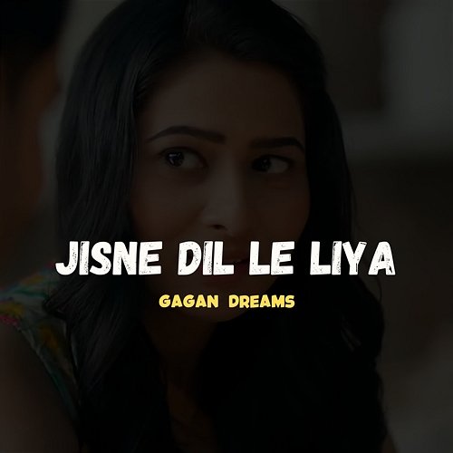 Jisne Dil Le Liya Gagan Dreams