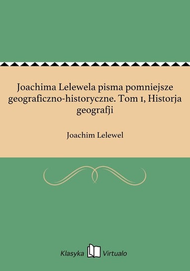 Joachima Lelewela pisma pomniejsze geograficzno-historyczne. Tom 1, Historja geografji Lelewel Joachim