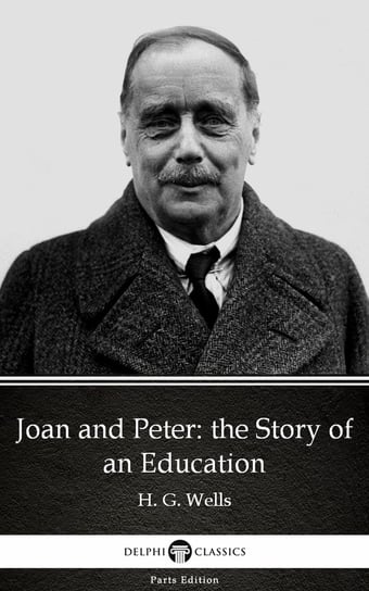 Joan and Peter: the Story of an Education (Illustrated) Wells Herbert George