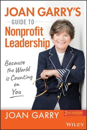 Joan Garrys Guide To Nonprofit Leadership: Because the World Is Counting on You Joan Garry