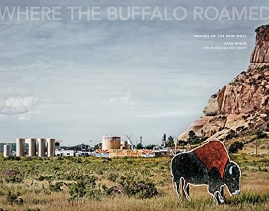 Joan Myers: Where the Buffalo Roamed: Images of the New West Joan Myers